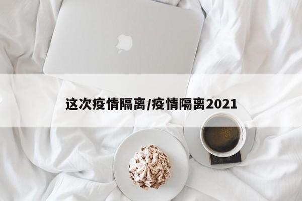 这次疫情隔离/疫情隔离2021