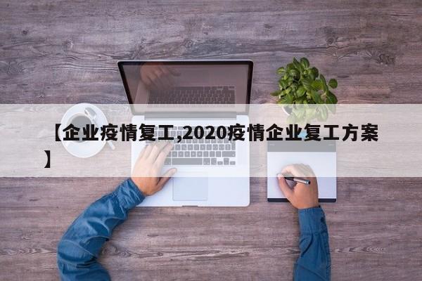 【企业疫情复工,2020疫情企业复工方案】